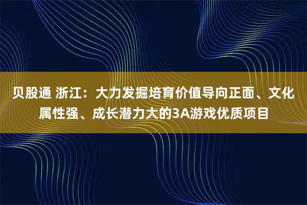 贝股通 浙江：大力发掘培育价值导向正面、文化属性强、成长潜力大的3A游戏优质项目