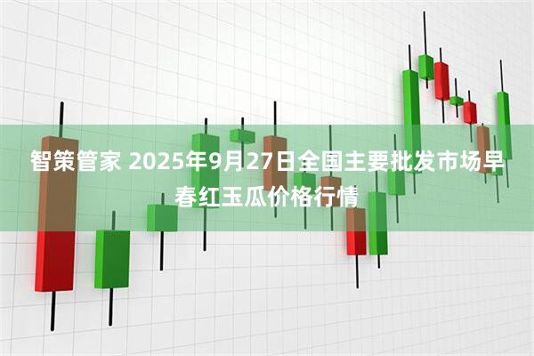 智策管家 2025年9月27日全国主要批发市场早春红玉瓜价格行情